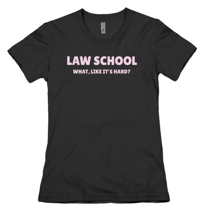 Law School: What, Like It's Hard? Women's Cotton Tee