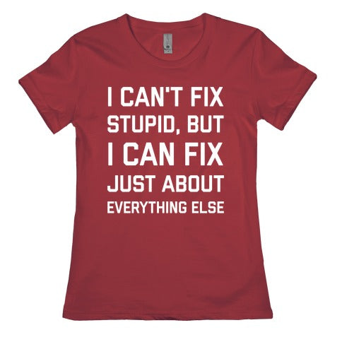 I Can't Fix Stupid, But I Can Fix Just About Everything Else Women's Cotton Tee