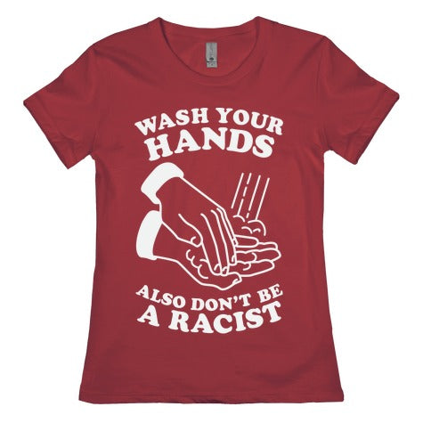 Wash Your Hands, Also Don't Be A Racist   Women's Cotton Tee