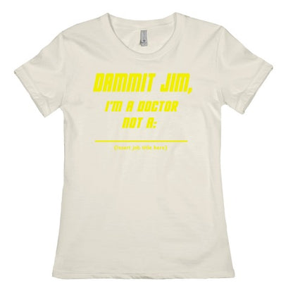 Dammit Jim, I'm a Doctor, Not a (Insert job title here) Women's Cotton Tee