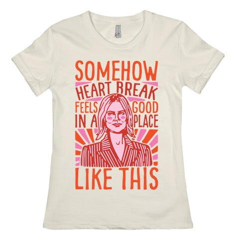 Somehow Heartbreak Seems Good In A Place Like This Quote Parody Women's Cotton Tee