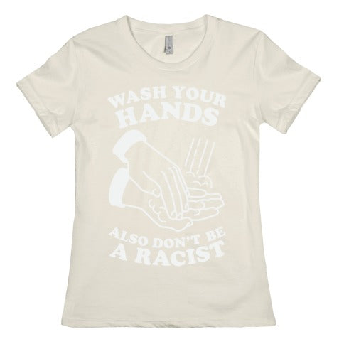 Wash Your Hands, Also Don't Be A Racist   Women's Cotton Tee