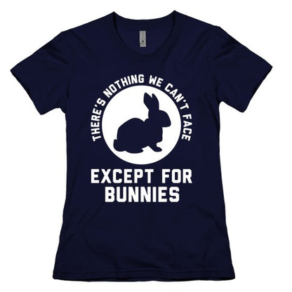 There's Nothing We Can't Face Except For Bunnies Women's Cotton Tee