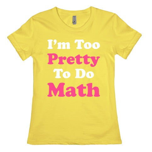 I'm Too Pretty To Do Math Women's Cotton Tee
