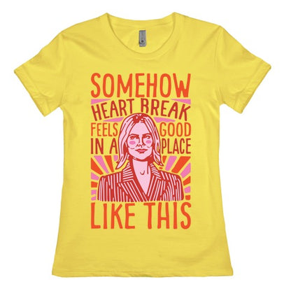 Somehow Heartbreak Seems Good In A Place Like This Quote Parody Women's Cotton Tee
