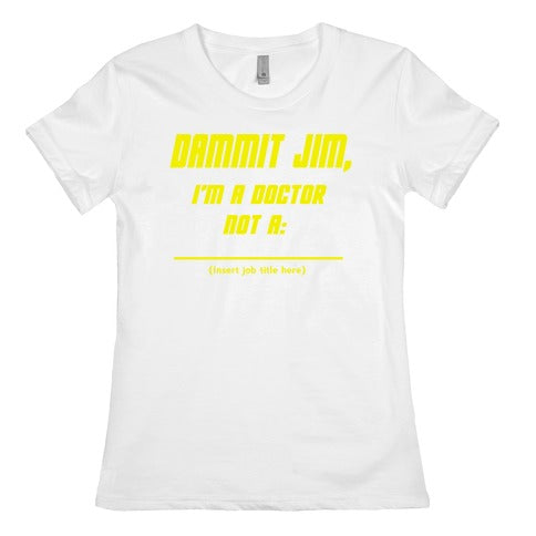 Dammit Jim, I'm a Doctor, Not a (Insert job title here) Women's Cotton Tee
