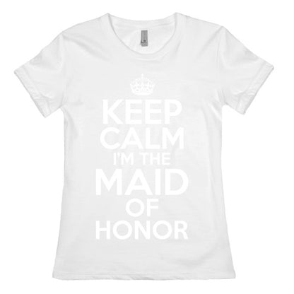 Keep Calm I'm The Maid Of Honor Women's Cotton Tee