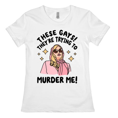 These Gays! They're Trying to Murder Me! Women's Cotton Tee