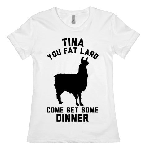Tina You Fat Lard Come Get Some Dinner Women's Cotton Tee