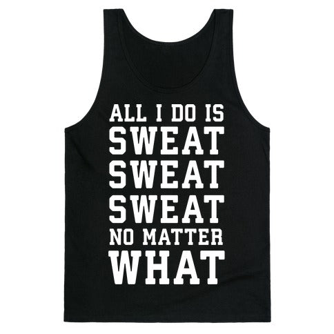 All I Do Is Sweat Sweat Sweat No Matter What Tank Top
