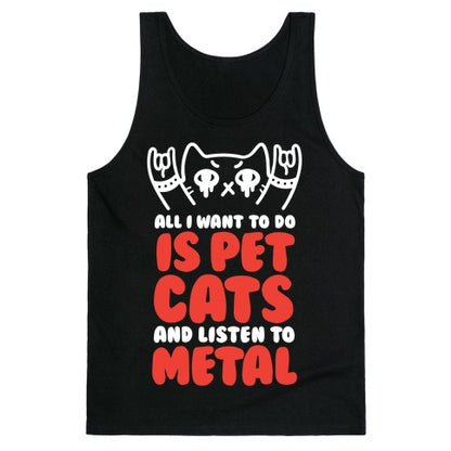 All I Want To Do Is Pet Cats And Listen To Metal Tank Top