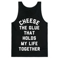 Cheese The Glue that Holds My Life Together Tank Top