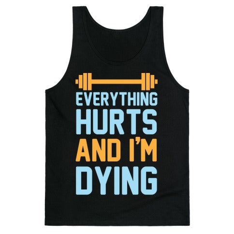 Everything Hurts And I'm Dying Tank Top