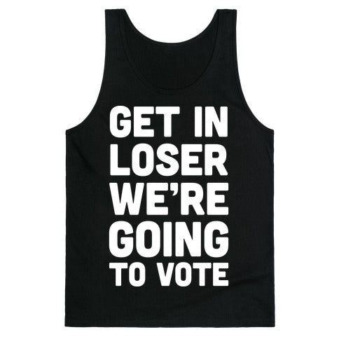 Get In Loser We're Going To Vote Tank Top