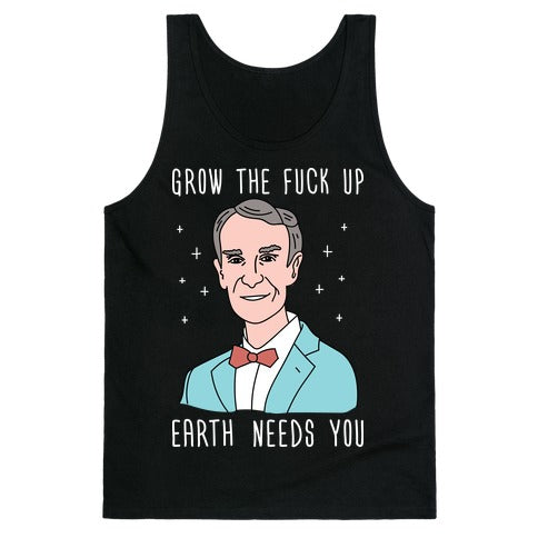 Grow The Fuck Up Earth Needs You - Bill Nye Tank Top