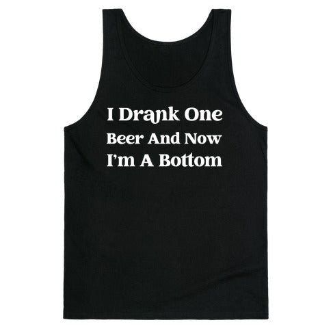I Drank One Beer And Now I'm A Bottom Tank Top