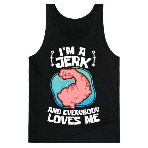 I'm A Jerk And Everyone Loves Me Tank Top