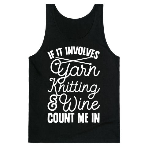 If It Involves Yarn, Knitting, & Wine, Count Me In Tank Top