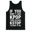 If You Don't Like KPOP Then Please KSTOP Talking To Me Tank Top
