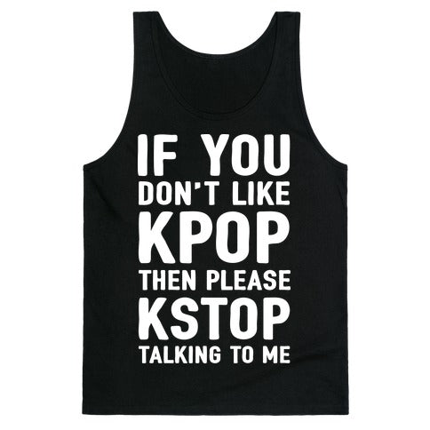 If You Don't Like KPOP Then Please KSTOP Talking To Me Tank Top