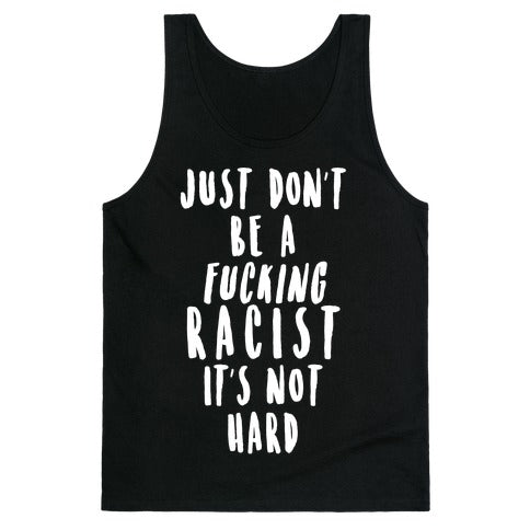 Just Don't Be a Fucking Racist It's Not Hard Tank Top