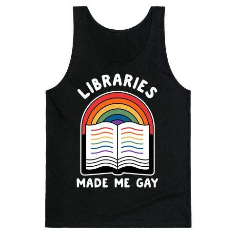 Libraries Made Me Gay Tank Top