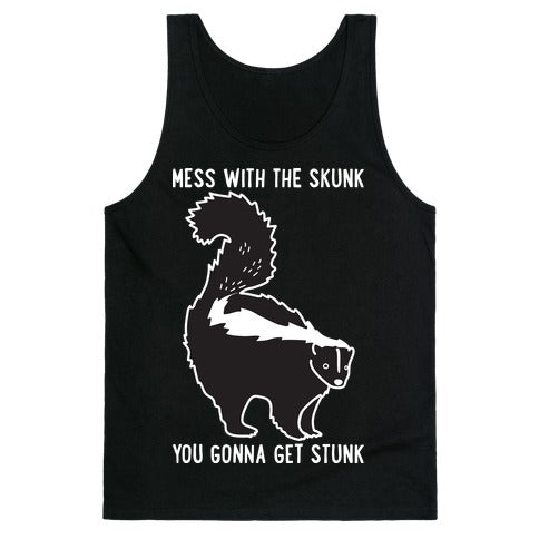 Mess With The Skunk You Gonna Get Stunk Tank Top