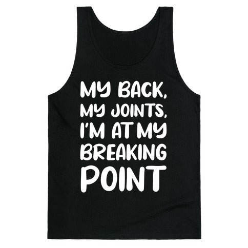 My Back, My Joints, I'm At My Breaking Point Tank Top