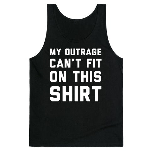 My Outrage Can't Fit on This Shirt Tank Top