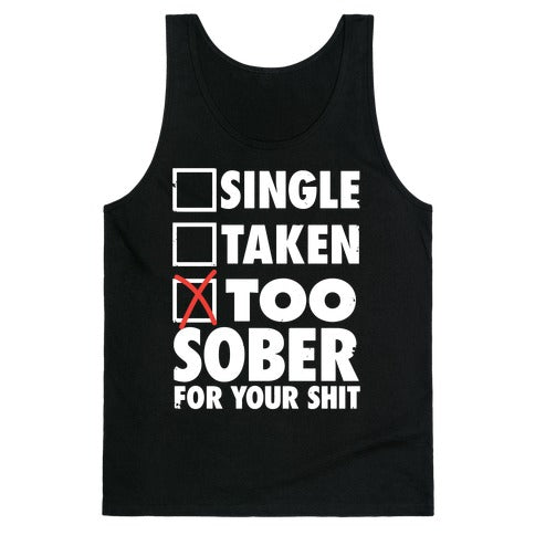 Single, Taken, Too Sober For Your Shit Tank Top