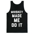 Whiskey Made Me Do It Tank Top