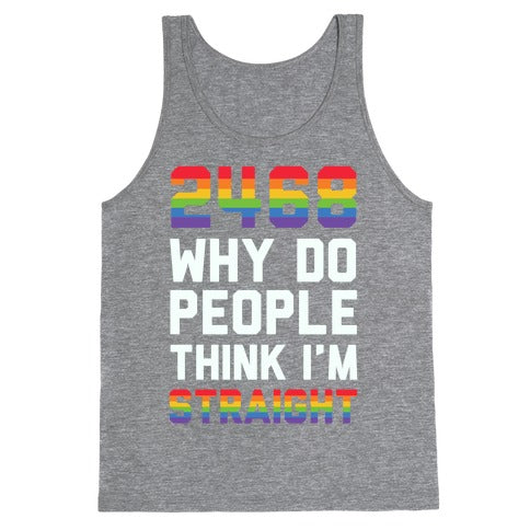 2468 Why Do People Think I'm Straight Tank Top