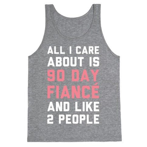 All I Care About Is 90 Day Fiance and like two people Tank Top