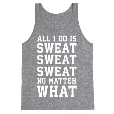 All I Do Is Sweat Sweat Sweat No Matter What Tank Top