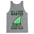 All I Ever Wanted Was A Piece of the Aggro Crag Tank Top