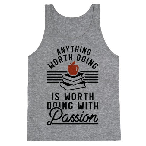 Anything Worth Doing is Worth Doing With Passion Teacher Tank Top