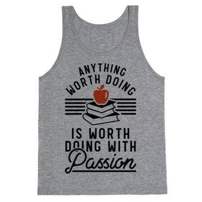 Anything Worth Doing is Worth Doing With Passion Teacher Tank Top