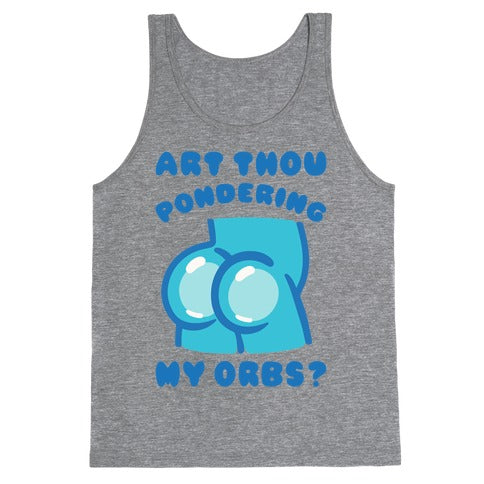 Art Thou Pondering My Orbs Parody Tank Top