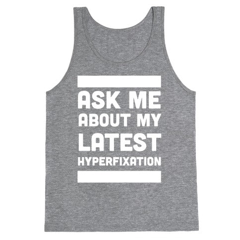 Ask Me About my Latest Hyperfixation  Tank Top