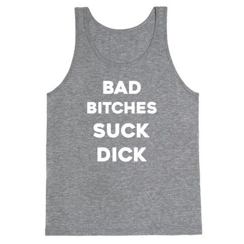 Bad Bitches Suck Dick Tank Top