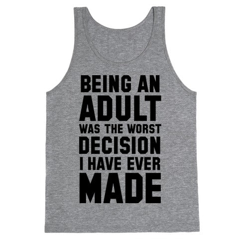 Being An Adult Was The Worst Decision I Have Ever Made Tank Top