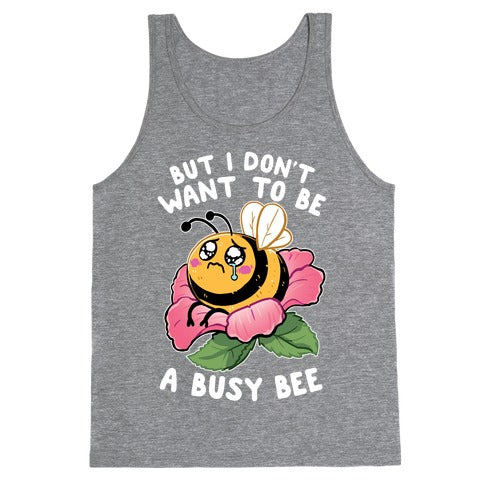 But I Don't Want To Be A Busy Bee Tank Top