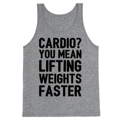 Cardio You Mean Lifting Weights Faster Tank Top