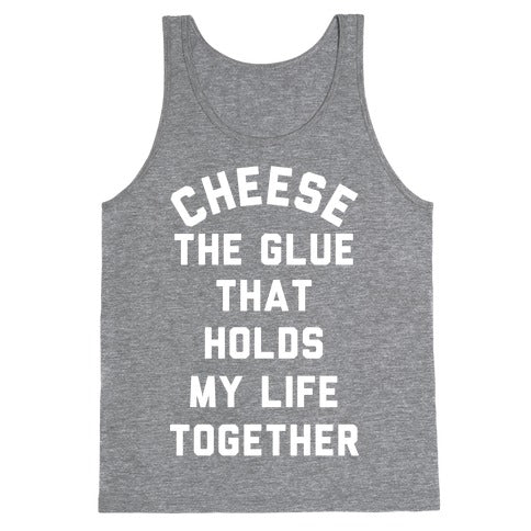 Cheese The Glue that Holds My Life Together Tank Top