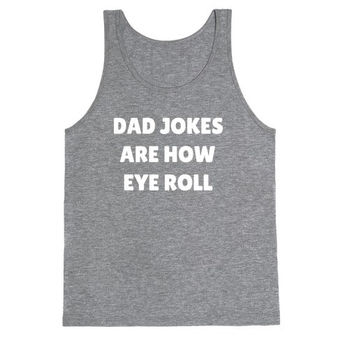 Dad Jokes Are How Eye Roll Tank Top
