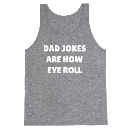 Dad Jokes Are How Eye Roll Tank Top