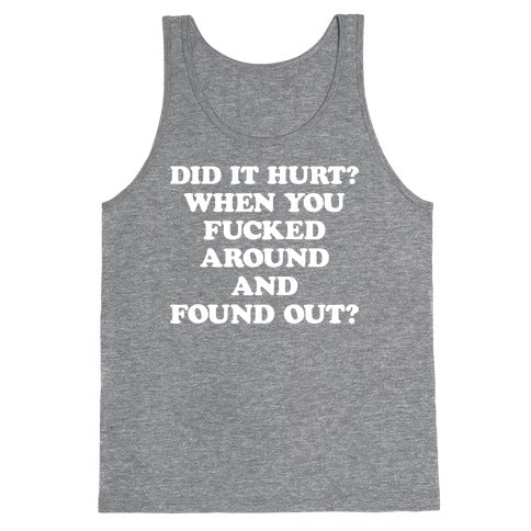 Did It Hurt? When You Fucked Around And Found Out? Tank Top