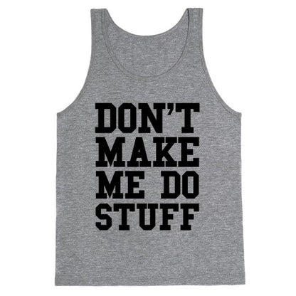 Don't Make Me Do Stuff Tank Top