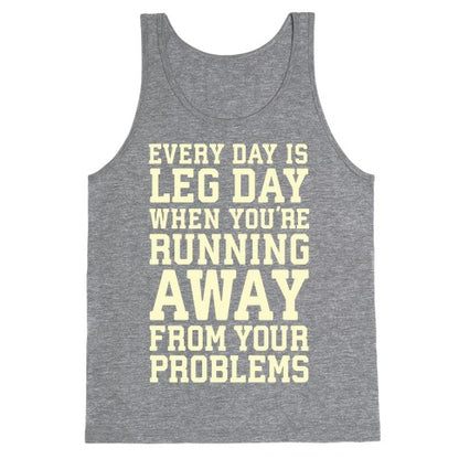 Every Day Is Leg Day When You're Running Away From Your Problems Tank Top