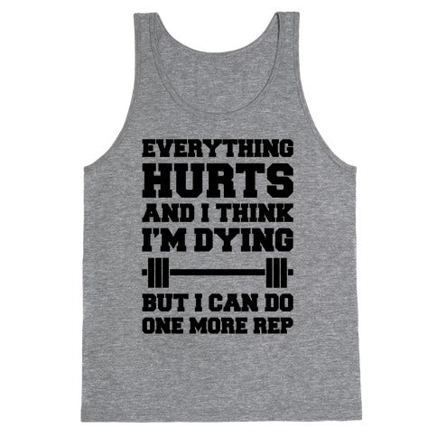 Everything Hurts and I Think I'm Dying Tank Top